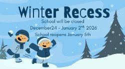 Winter recess December 24 until January 2nd, 2026. Will reopen January 5th.